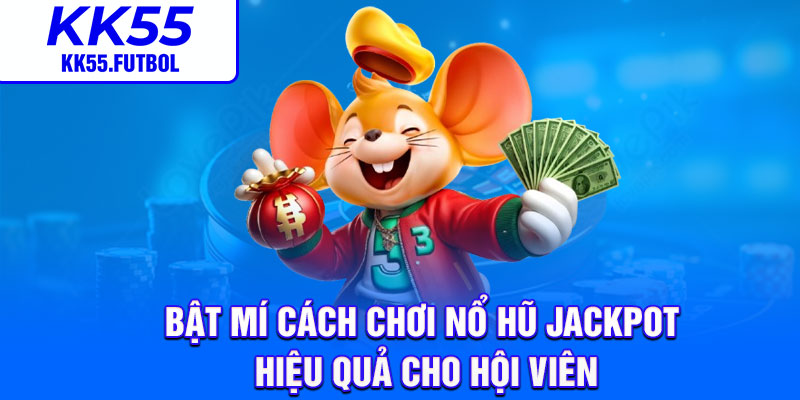 Bật mí cách chơi nổ hũ Jackpot hiệu quả cho hội viên