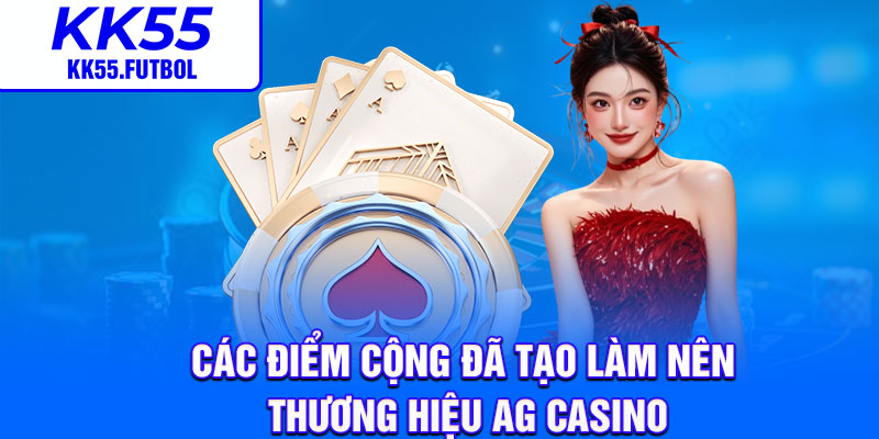 Các điểm cộng đã tạo làm nên thương hiệu AG casino