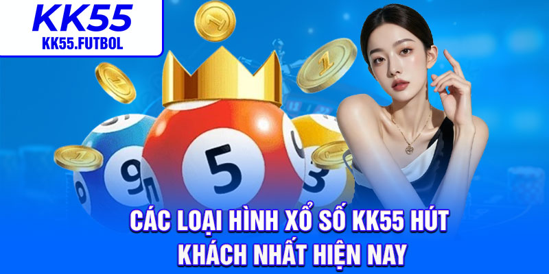 Các loại hình xổ số KK55 hút khách nhất hiện nay