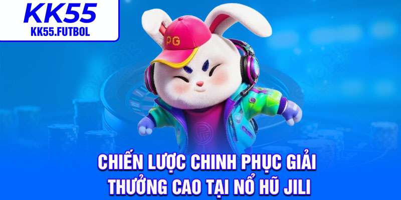 Chiến lược chinh phục giải thưởng cao tại nổ hũ Jili