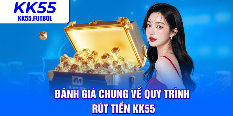 Đánh giá chung về quy trình rút tiền KK55