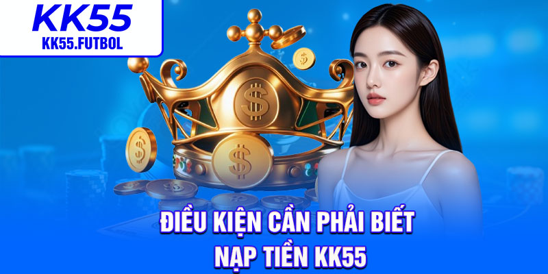 Điều kiện cần phải biết nạp tiền KK55