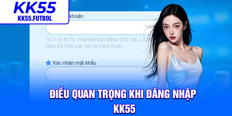 Điều quan trọng khi đăng nhập KK55