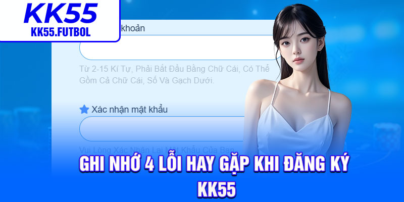Ghi nhớ 4 lỗi hay gặp khi đăng ký KK55