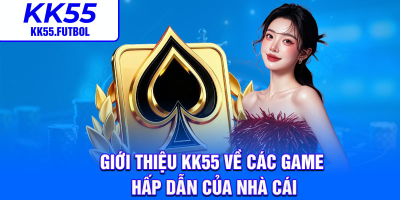 Giới thiệu KK55 về các game hấp dẫn của nhà cái