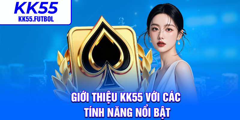 Giới thiệu KK55 với các tính năng nổi bật