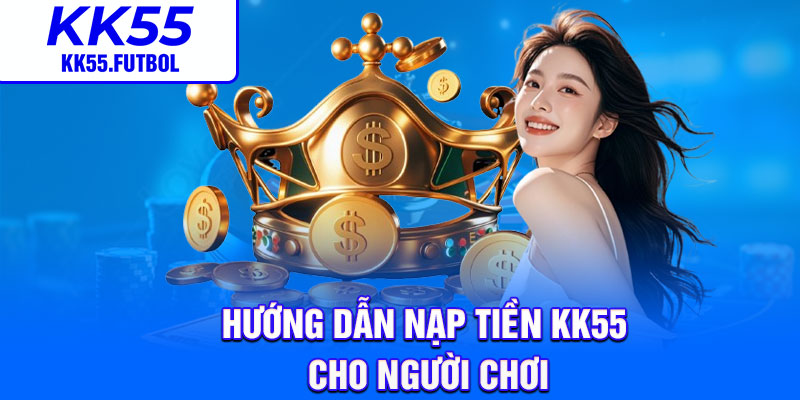 Hướng dẫn nạp tiền KK55 cho người chơi