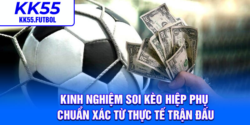 Kinh nghiệm soi kèo hiệp phụ chuẩn xác từ thực tế trận đấu