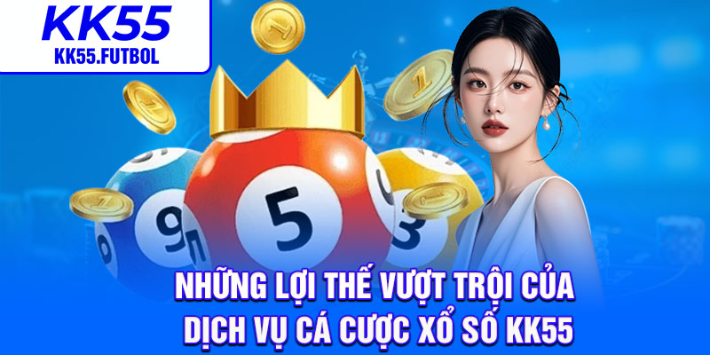 Những lợi thế vượt trội của dịch vụ cá cược xổ số KK55