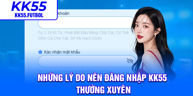 Những lý do nên đăng nhập KK55 thường xuyên