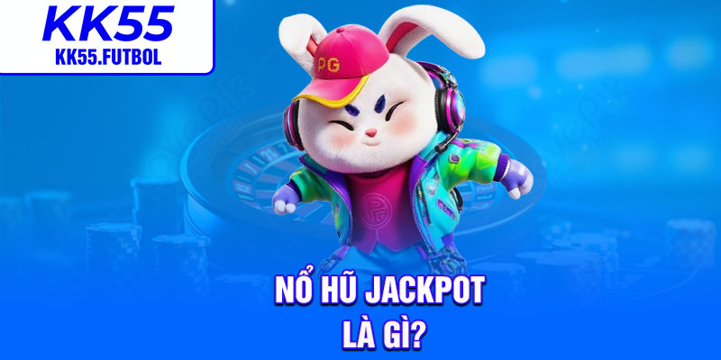 Nổ hũ Jackpot là gì?
