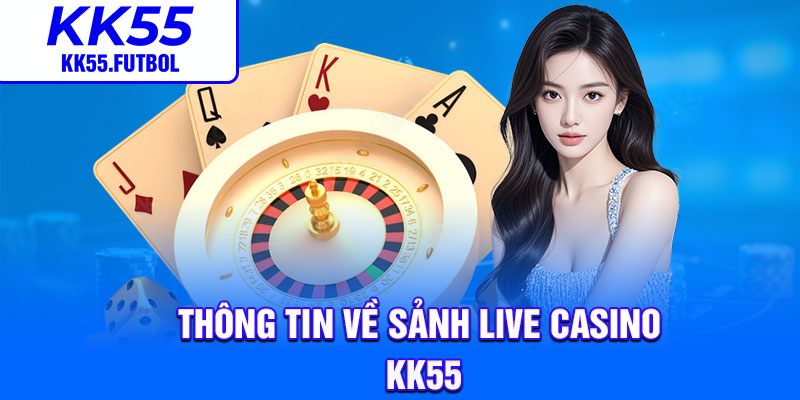 Thông tin về sảnh live casino KK55