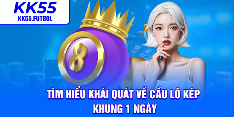 Tìm hiểu khái quát về cầu lô kép khung 1 ngày