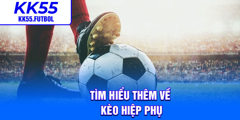 Tìm hiểu thêm về kèo hiệp phụ