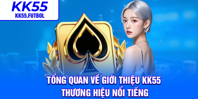 Tổng quan về giới thiệu kk55 thương hiệu nổi tiếng